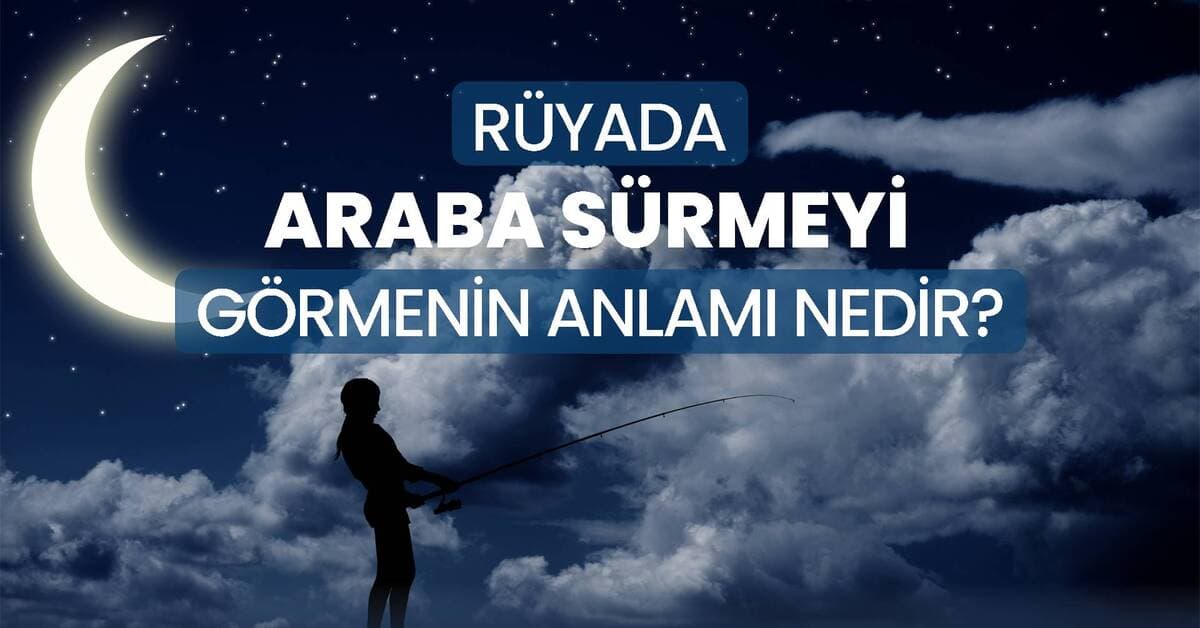 Rüyada araba sürmek ne anlama gelir?