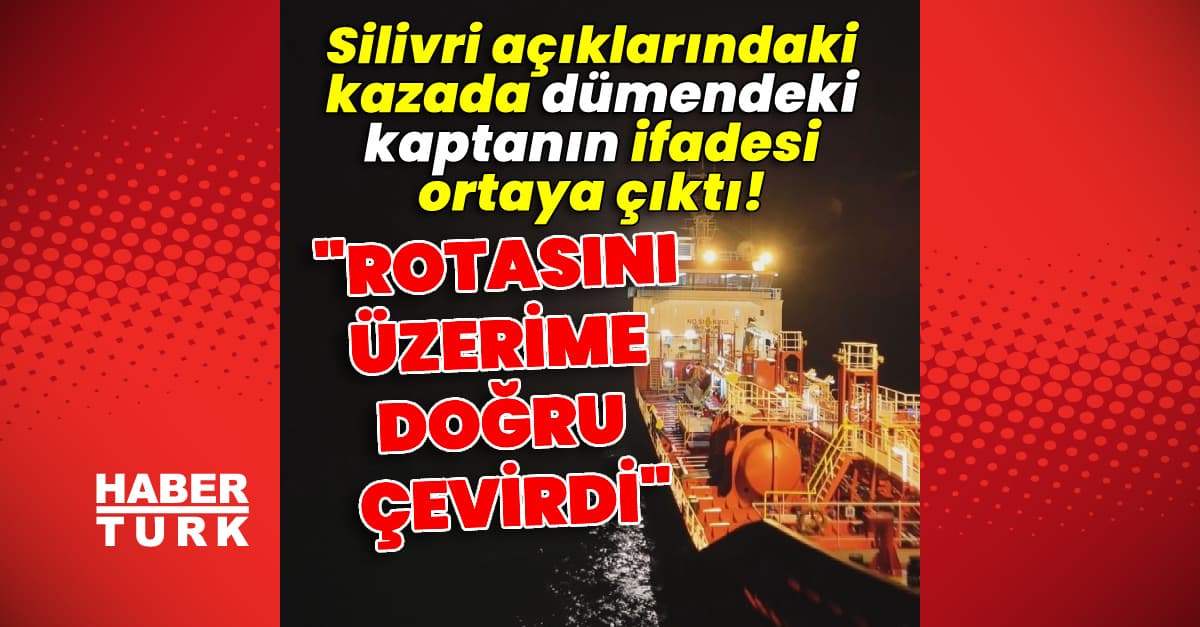 Silivri açıklarındaki kazada dümendeki kaptanın ifadesi ortaya çıktı!