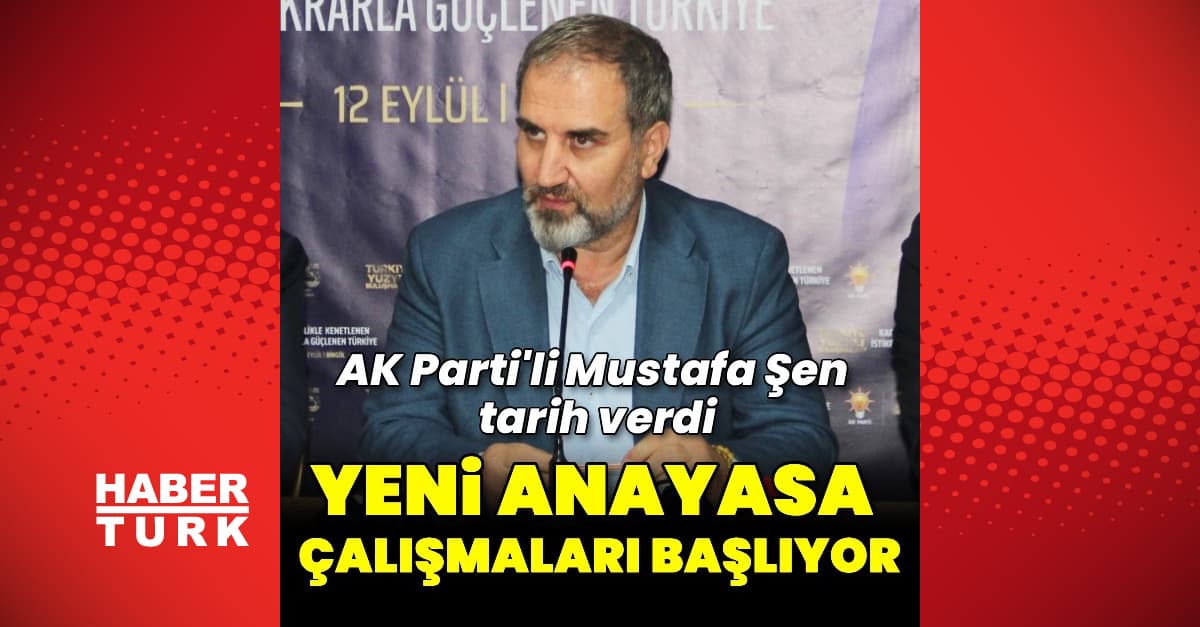 Mustafa Şen: Anayasa çalışmalarına hız verilecek
