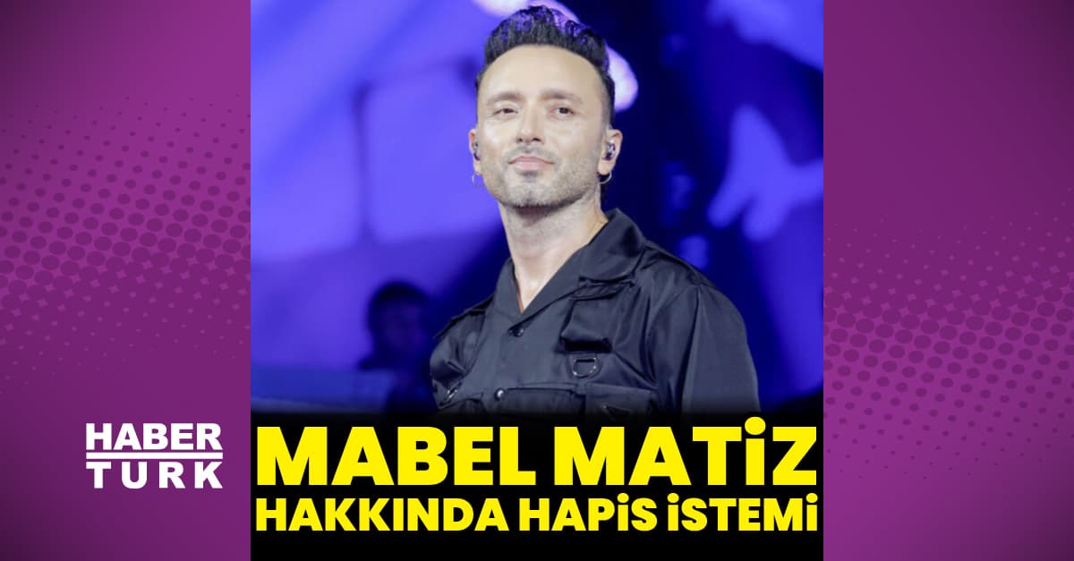 Mabel Matiz hakkında hapis istemi