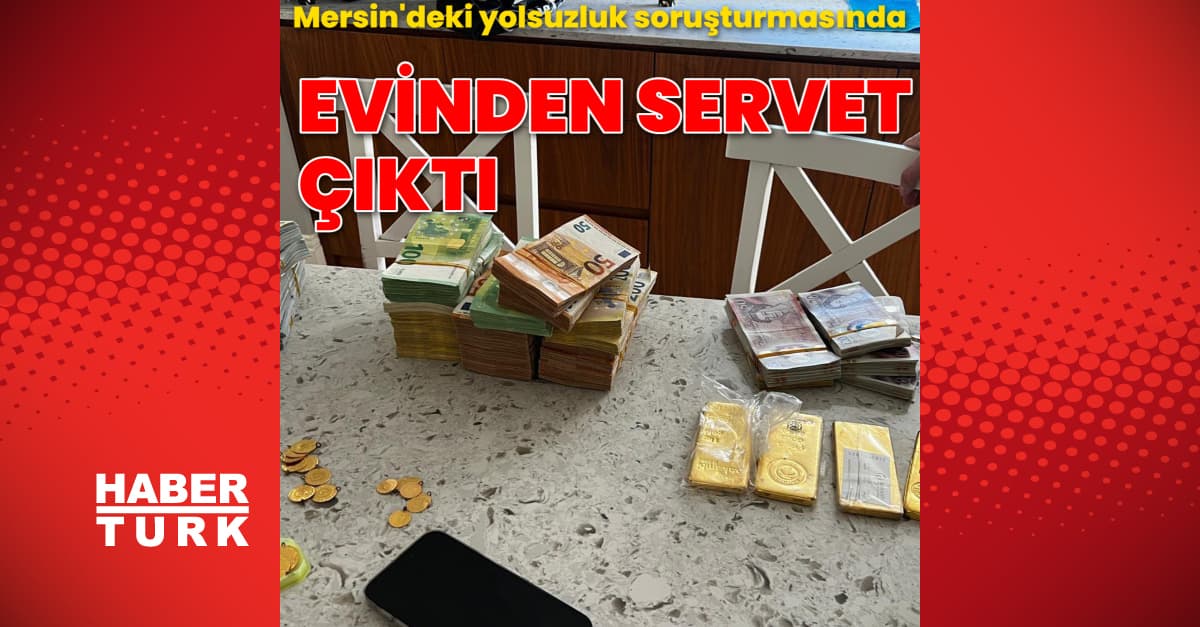 Mersin soruşturmasında evden servet çıktı