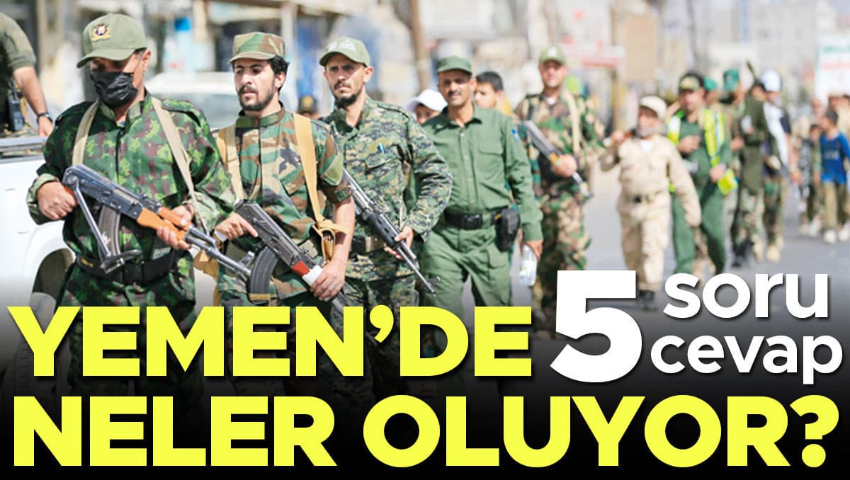 Yemen’de neler oluyor? 5 soru 5 cevap